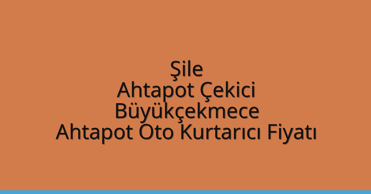 Şile Ahtapot Çekici – Büyükçekmece Ahtapot Oto Kurtarıcı Fiyatı