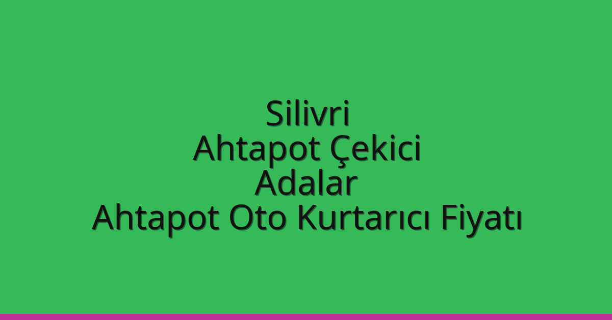 Silivri Ahtapot Çekici – Adalar Ahtapot Oto Kurtarıcı Fiyatı