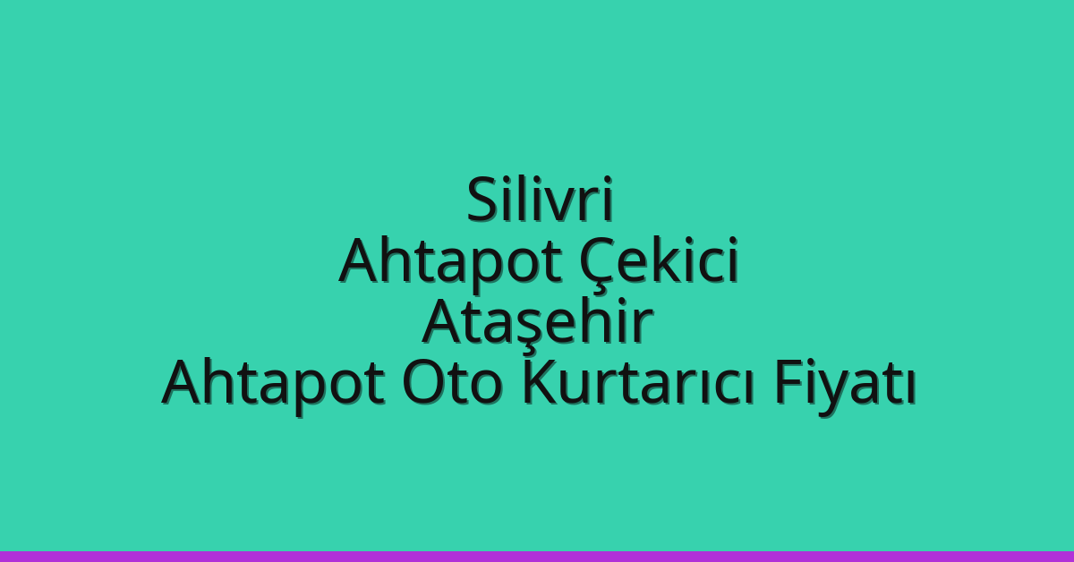 Silivri Ahtapot Çekici – Ataşehir Ahtapot Oto Kurtarıcı Fiyatı