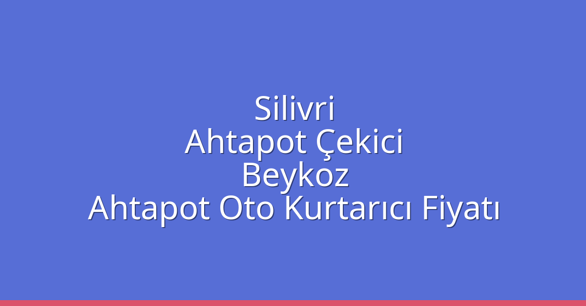 Silivri Ahtapot Çekici – Beykoz Ahtapot Oto Kurtarıcı Fiyatı
