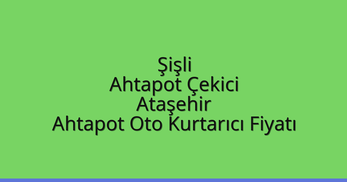 Şişli Ahtapot Çekici – Ataşehir Ahtapot Oto Kurtarıcı Fiyatı