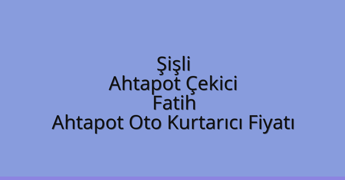 Şişli Ahtapot Çekici – Fatih Ahtapot Oto Kurtarıcı Fiyatı