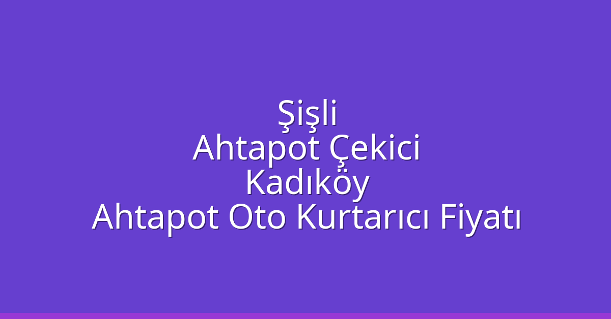 Şişli Ahtapot Çekici – Kadıköy Ahtapot Oto Kurtarıcı Fiyatı