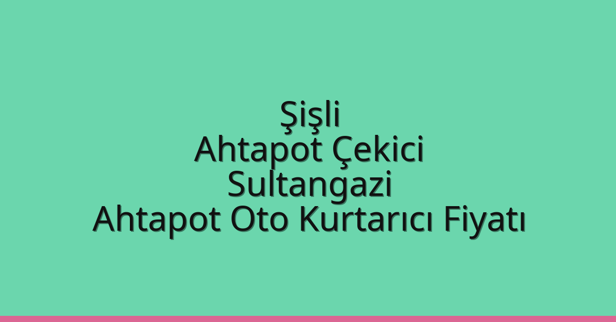 Şişli Ahtapot Çekici – Sultangazi Ahtapot Oto Kurtarıcı Fiyatı