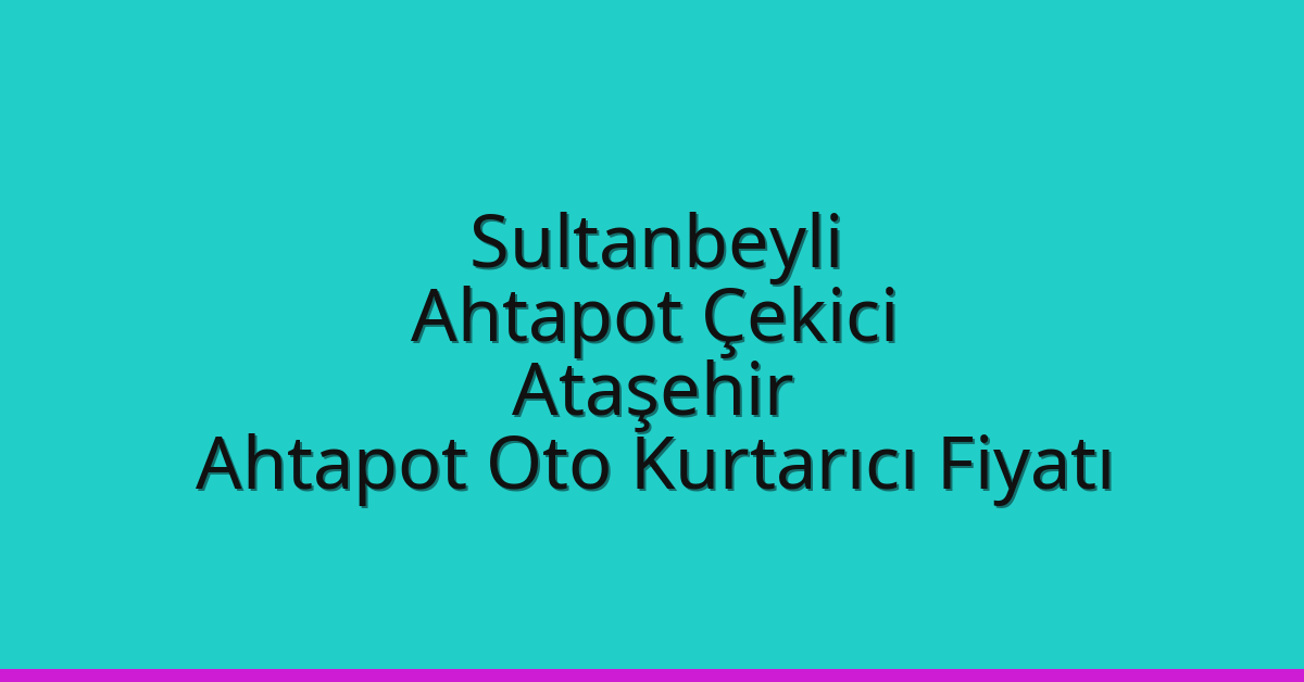 Sultanbeyli Ahtapot Çekici – Ataşehir Ahtapot Oto Kurtarıcı Fiyatı