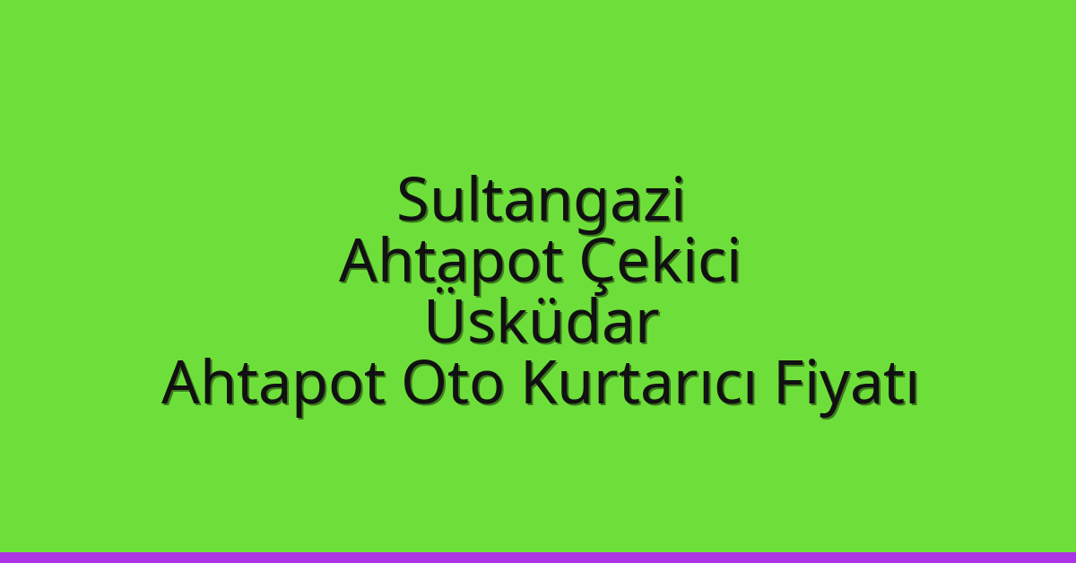 Sultangazi Ahtapot Çekici – Üsküdar Ahtapot Oto Kurtarıcı Fiyatı