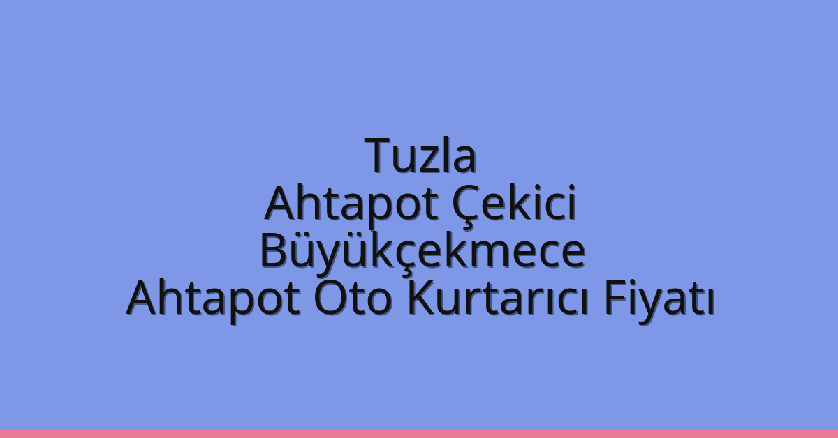 Tuzla Ahtapot Çekici – Büyükçekmece Ahtapot Oto Kurtarıcı Fiyatı