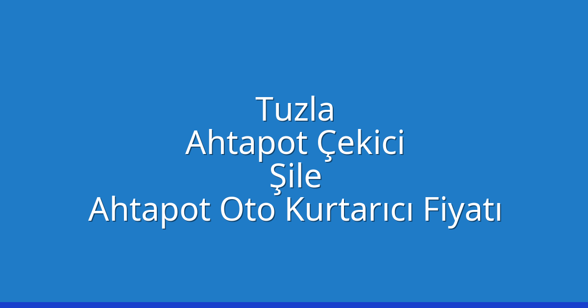 Tuzla Ahtapot Çekici – Şile Ahtapot Oto Kurtarıcı Fiyatı