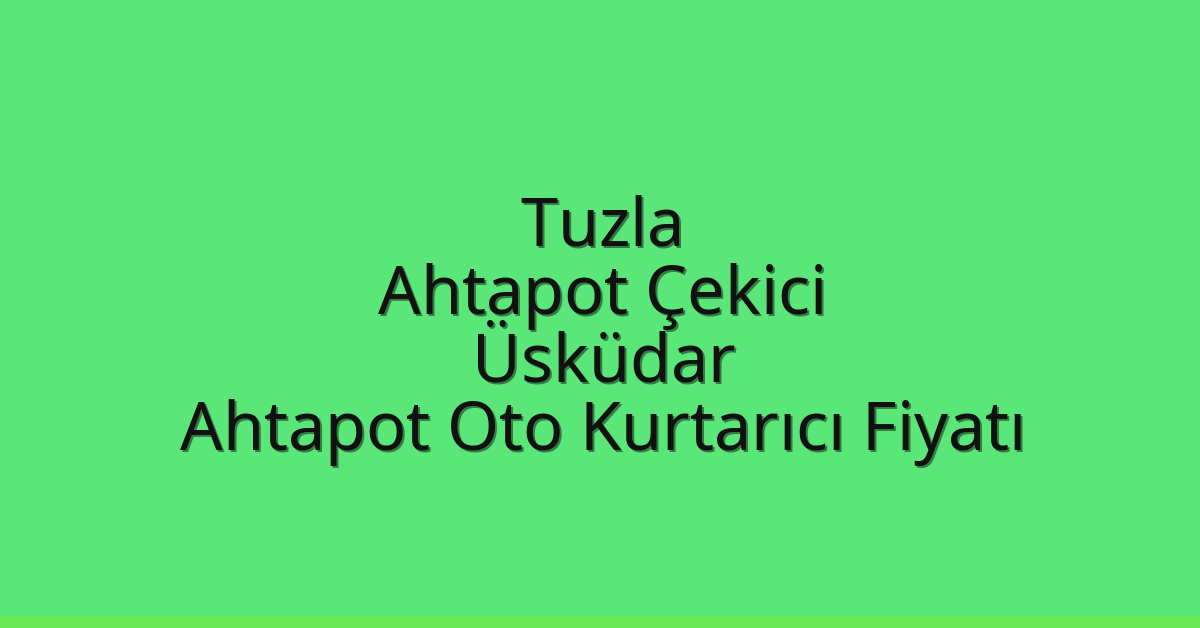 Tuzla Ahtapot Çekici – Üsküdar Ahtapot Oto Kurtarıcı Fiyatı