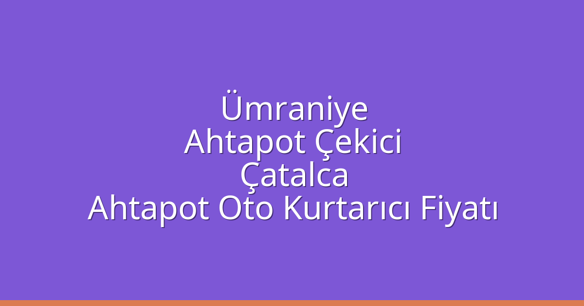 Ümraniye Ahtapot Çekici – Çatalca Ahtapot Oto Kurtarıcı Fiyatı