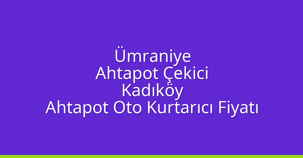 Ümraniye Ahtapot Çekici – Kadıköy Ahtapot Oto Kurtarıcı Fiyatı