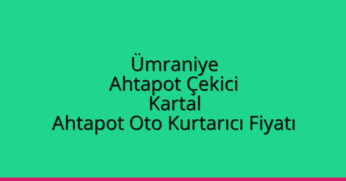 Ümraniye Ahtapot Çekici – Kartal Ahtapot Oto Kurtarıcı Fiyatı