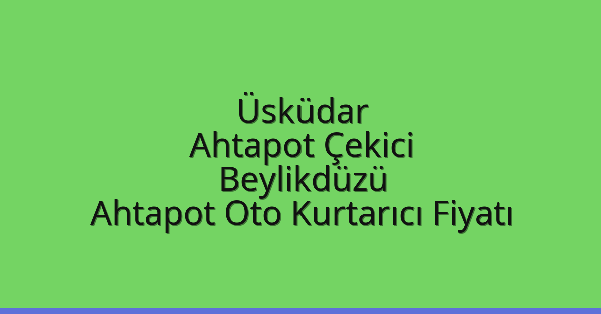 Üsküdar Ahtapot Çekici – Beylikdüzü Ahtapot Oto Kurtarıcı Fiyatı