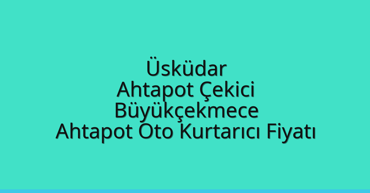 Üsküdar Ahtapot Çekici – Büyükçekmece Ahtapot Oto Kurtarıcı Fiyatı