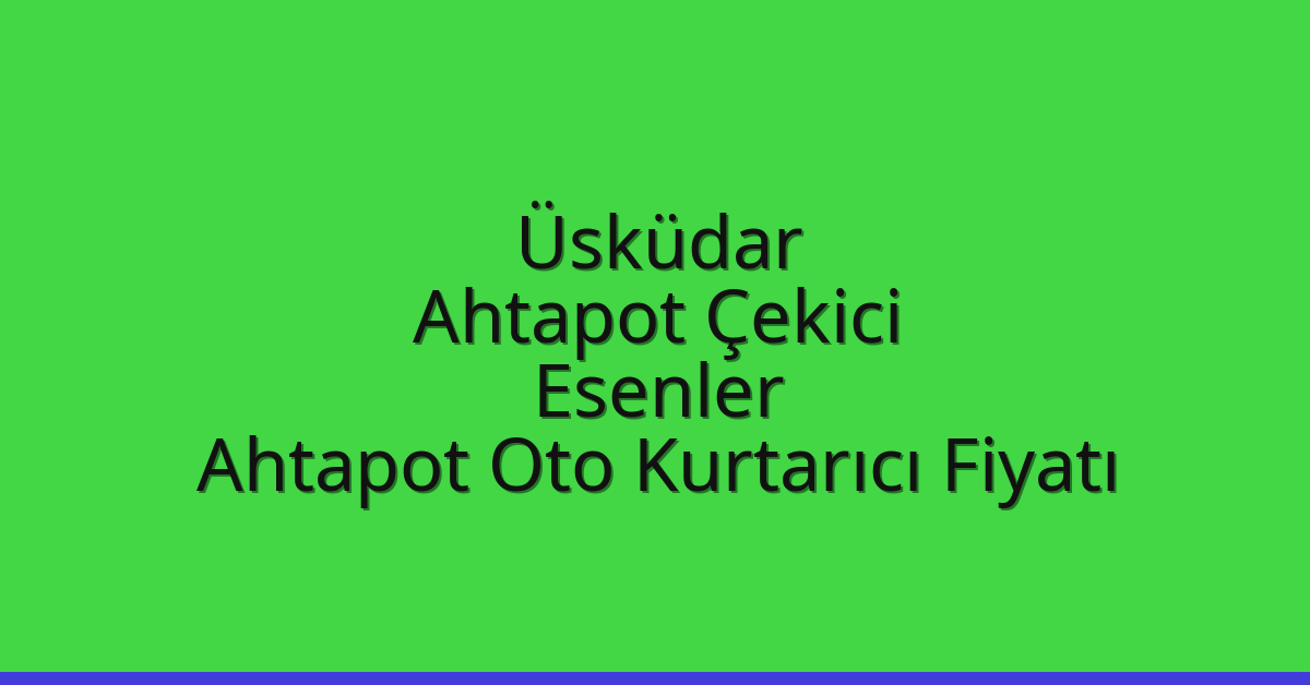 Üsküdar Ahtapot Çekici – Esenler Ahtapot Oto Kurtarıcı Fiyatı