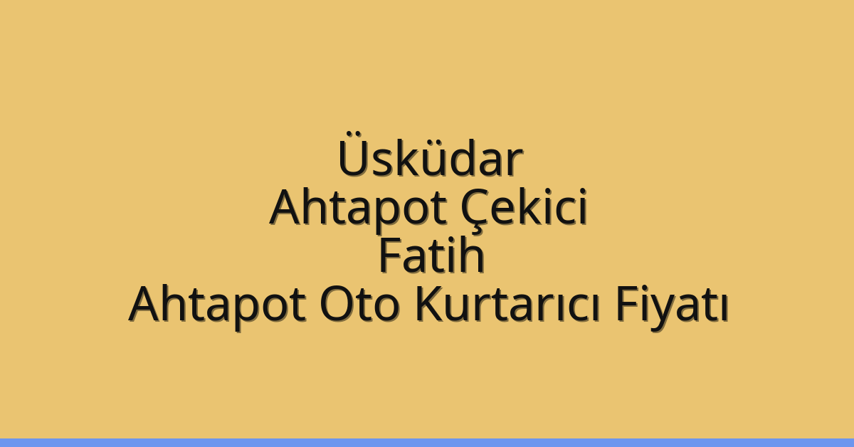 Üsküdar Ahtapot Çekici – Fatih Ahtapot Oto Kurtarıcı Fiyatı