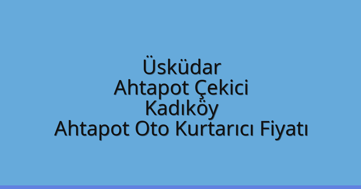 Üsküdar Ahtapot Çekici – Kadıköy Ahtapot Oto Kurtarıcı Fiyatı