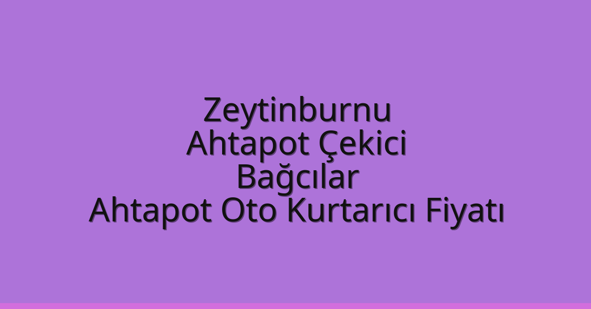 Zeytinburnu Ahtapot Çekici – Bağcılar Ahtapot Oto Kurtarıcı Fiyatı