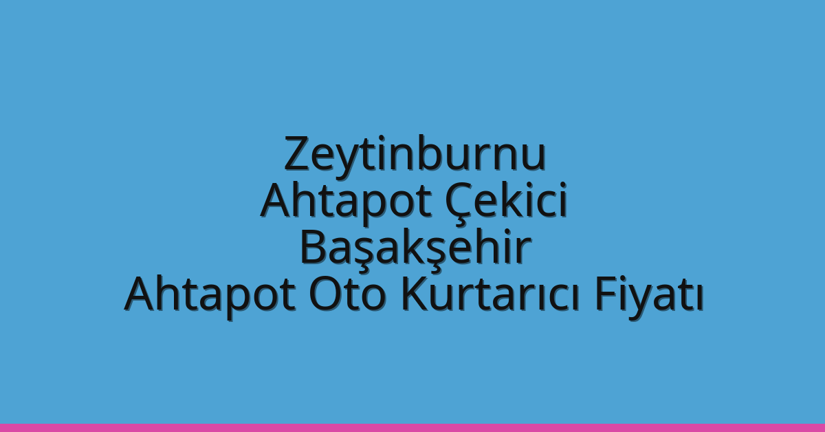 Zeytinburnu Ahtapot Çekici – Başakşehir Ahtapot Oto Kurtarıcı Fiyatı