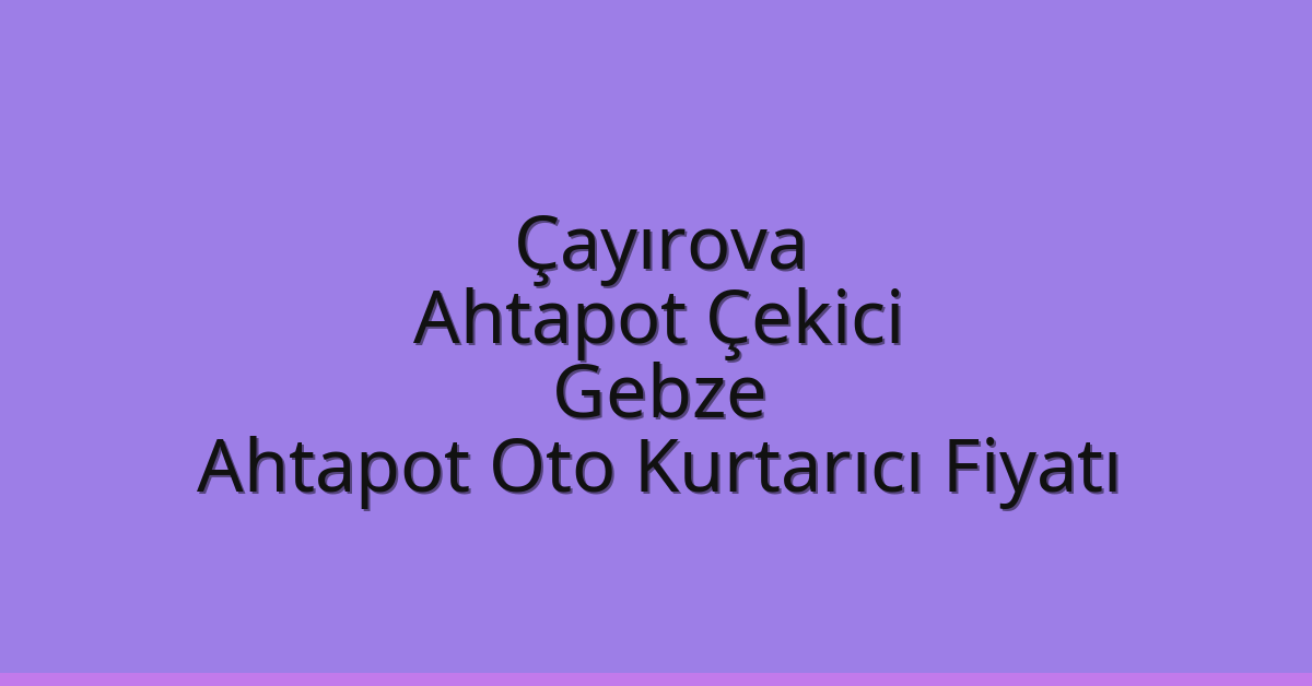 Çayırova Ahtapot Çekici – Gebze Ahtapot Oto Kurtarıcı Fiyatı