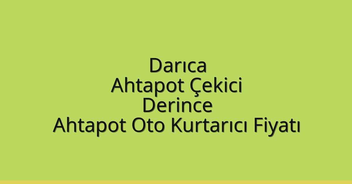 Darıca Ahtapot Çekici – Derince Ahtapot Oto Kurtarıcı Fiyatı