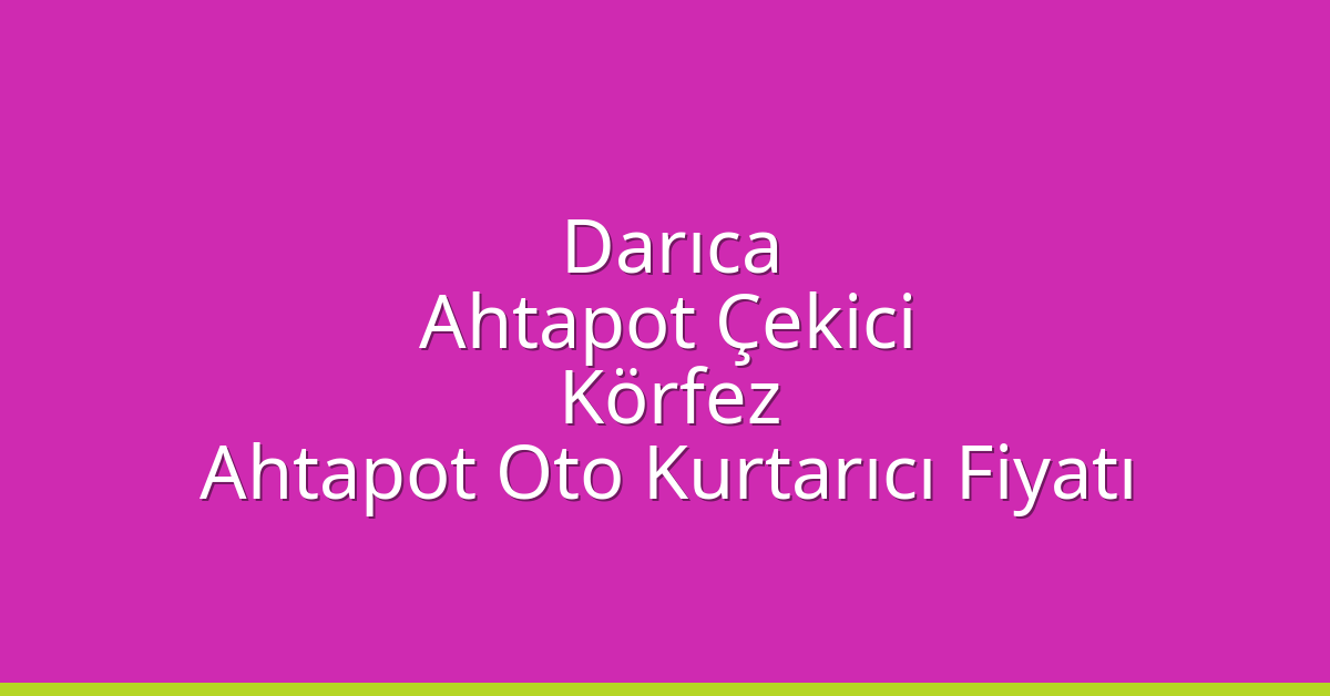 Darıca Ahtapot Çekici – Körfez Ahtapot Oto Kurtarıcı Fiyatı