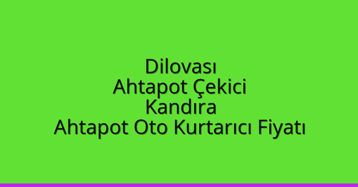 Dilovası Ahtapot Çekici – Kandıra Ahtapot Oto Kurtarıcı Fiyatı