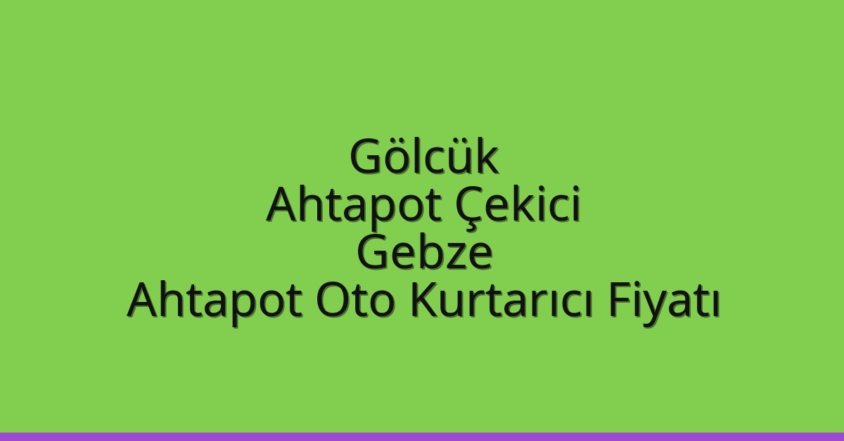 Gölcük Ahtapot Çekici – Gebze Ahtapot Oto Kurtarıcı Fiyatı