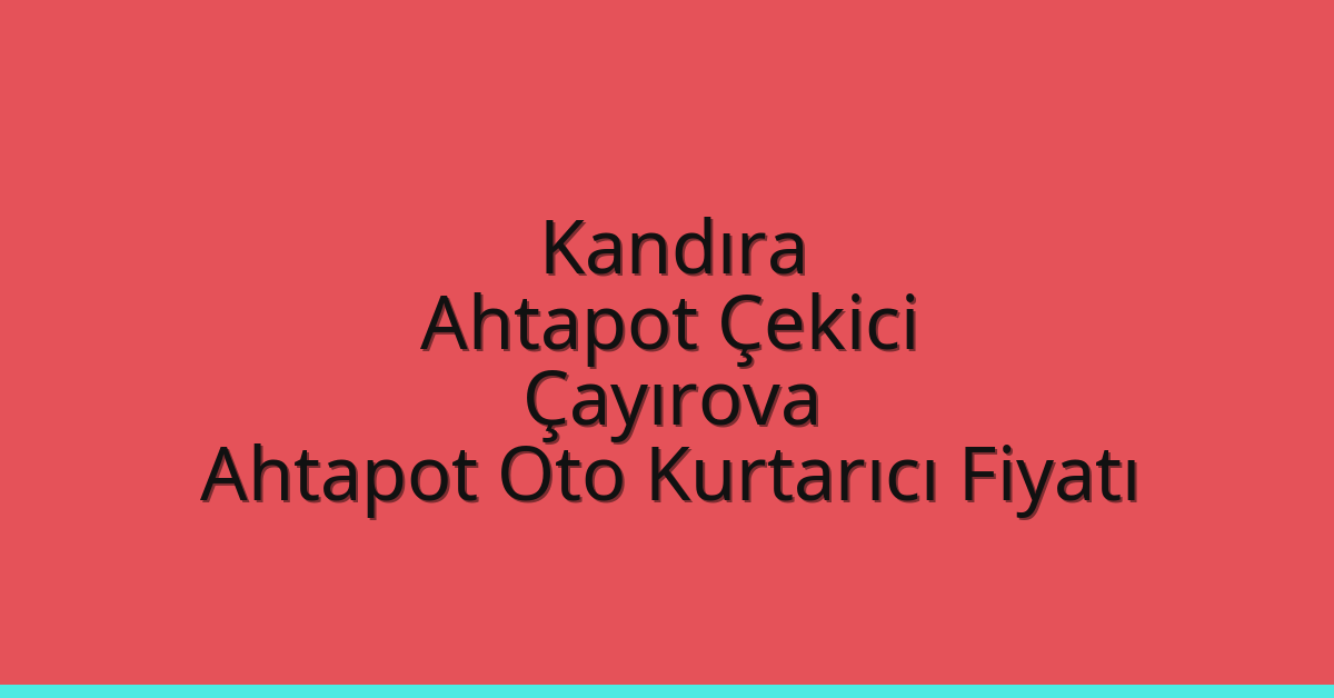 Kandıra Ahtapot Çekici – Çayırova Ahtapot Oto Kurtarıcı Fiyatı