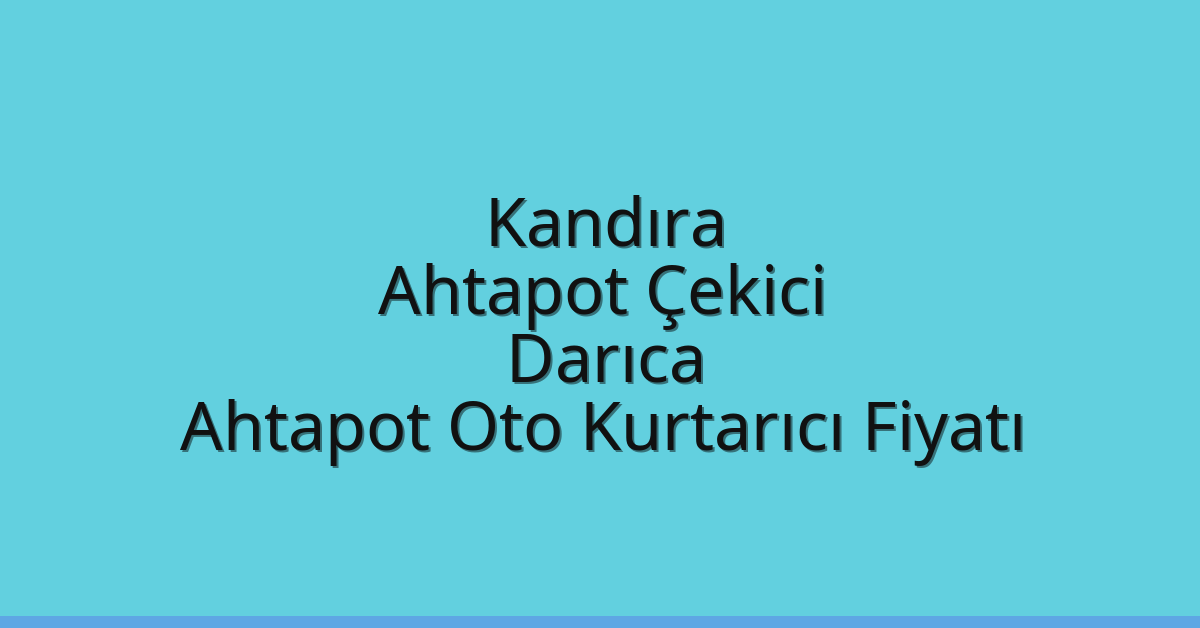 Kandıra Ahtapot Çekici – Darıca Ahtapot Oto Kurtarıcı Fiyatı