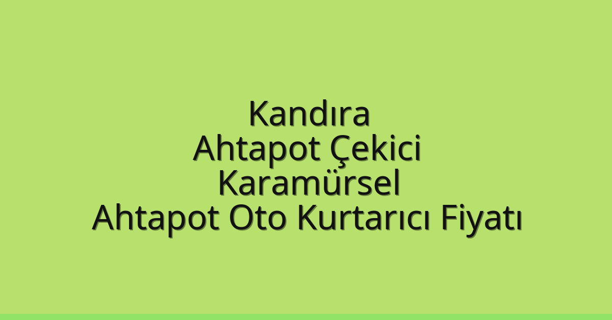 Kandıra Ahtapot Çekici – Karamürsel Ahtapot Oto Kurtarıcı Fiyatı