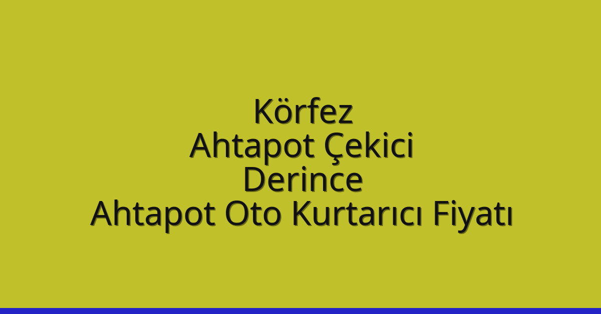 Körfez Ahtapot Çekici – Derince Ahtapot Oto Kurtarıcı Fiyatı