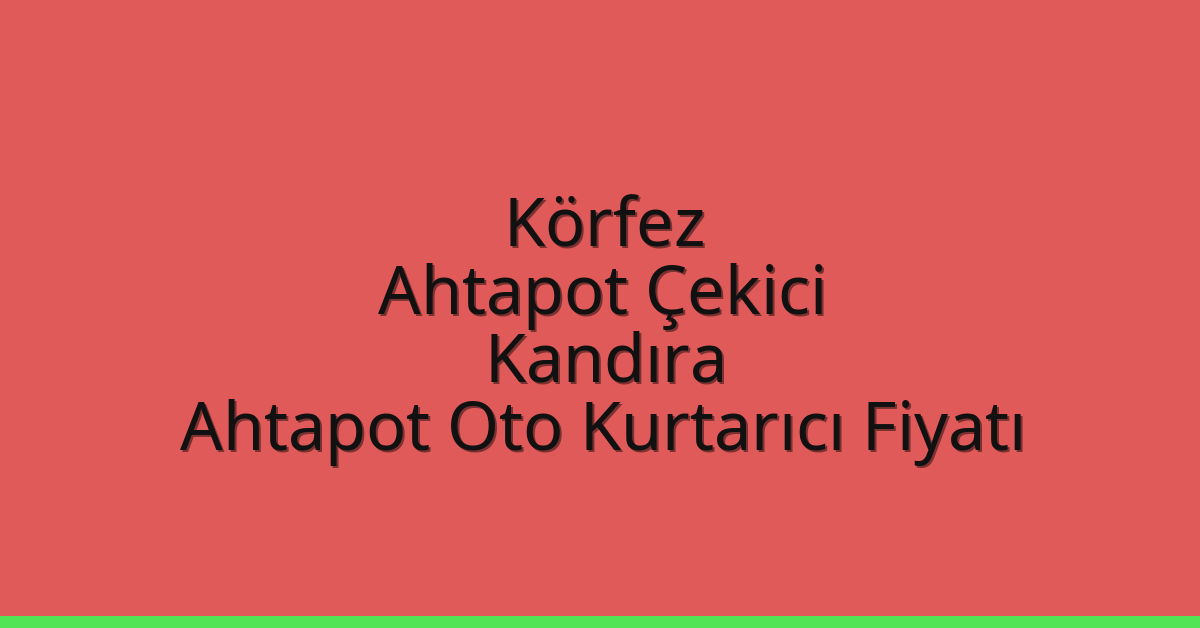 Körfez Ahtapot Çekici – Kandıra Ahtapot Oto Kurtarıcı Fiyatı