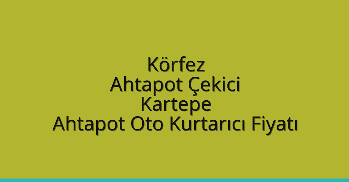 Körfez Ahtapot Çekici – Kartepe Ahtapot Oto Kurtarıcı Fiyatı