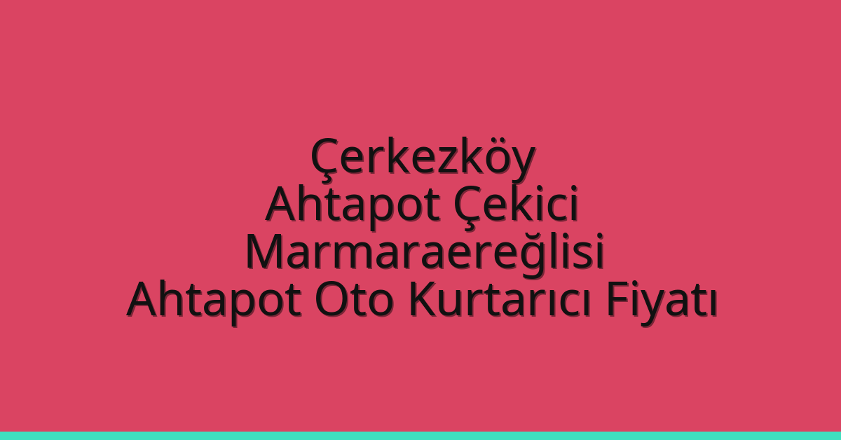 Çerkezköy Ahtapot Çekici – Marmaraereğlisi Ahtapot Oto Kurtarıcı Fiyatı