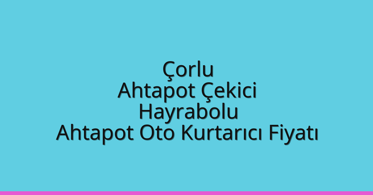 Çorlu Ahtapot Çekici – Hayrabolu Ahtapot Oto Kurtarıcı Fiyatı