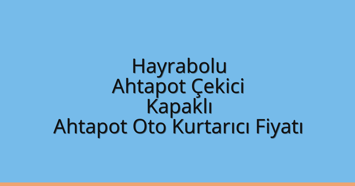 Hayrabolu Ahtapot Çekici – Kapaklı Ahtapot Oto Kurtarıcı Fiyatı