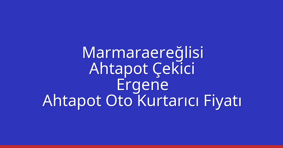 Marmaraereğlisi Ahtapot Çekici – Ergene Ahtapot Oto Kurtarıcı Fiyatı