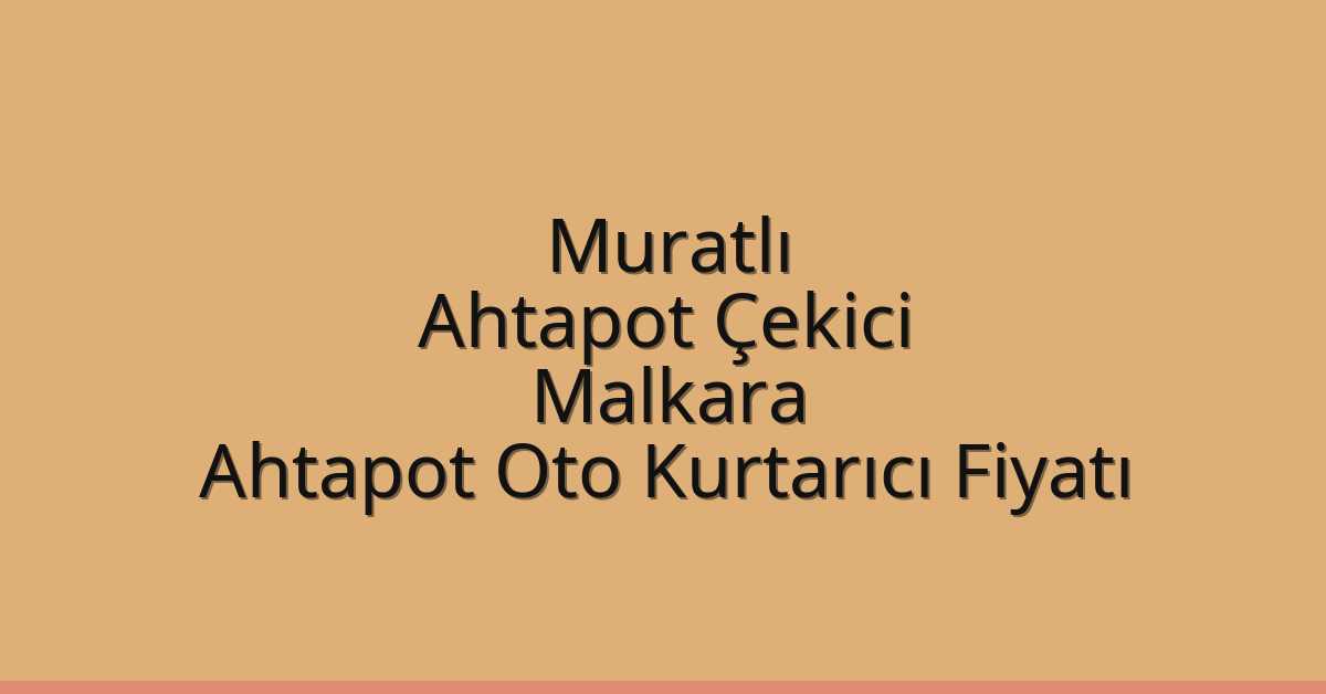 Muratlı Ahtapot Çekici – Malkara Ahtapot Oto Kurtarıcı Fiyatı