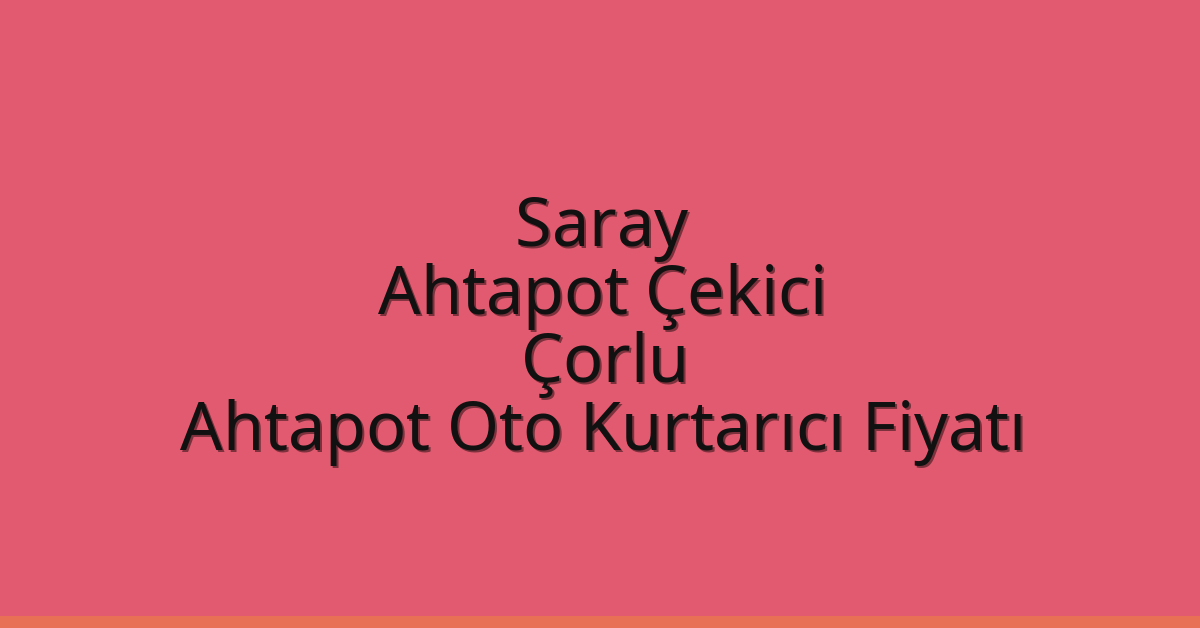 Saray Ahtapot Çekici – Çorlu Ahtapot Oto Kurtarıcı Fiyatı
