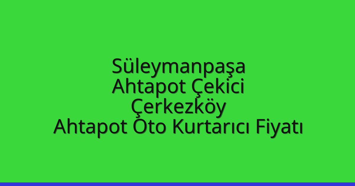 Süleymanpaşa Ahtapot Çekici – Çerkezköy Ahtapot Oto Kurtarıcı Fiyatı