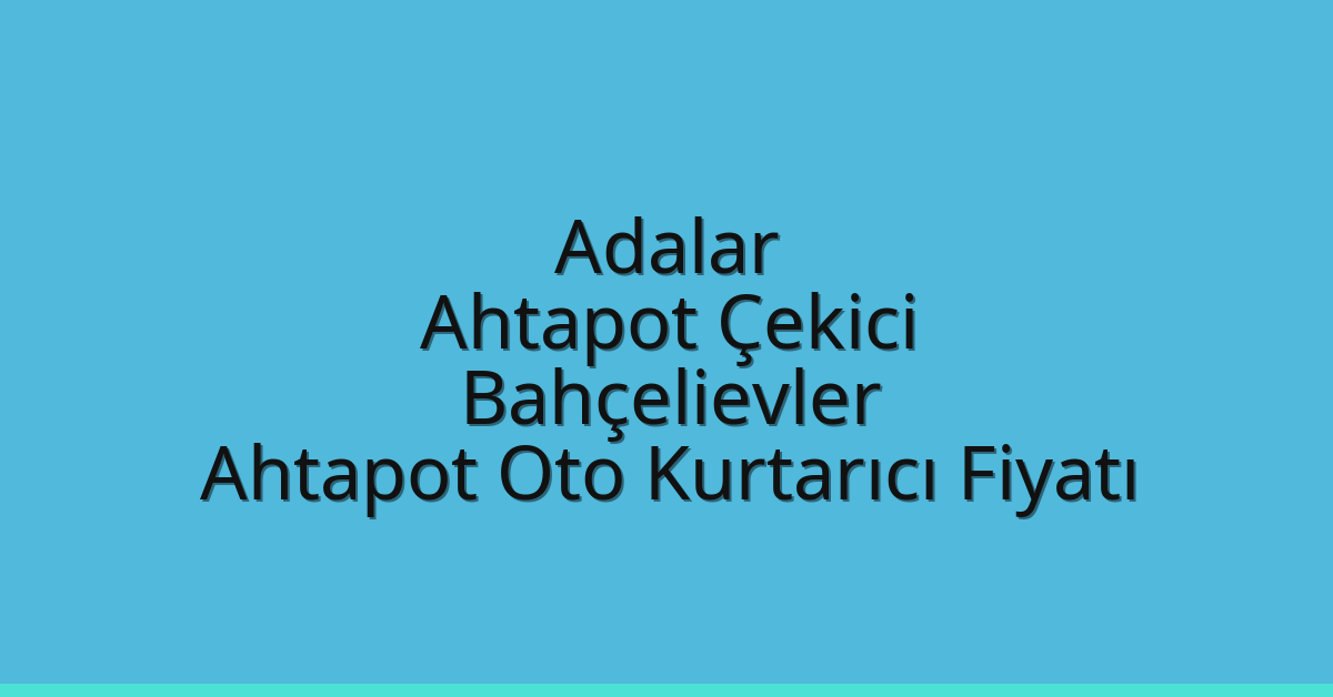 Adalar Ahtapot Çekici – Bahçelievler Ahtapot Oto Kurtarıcı Fiyatı