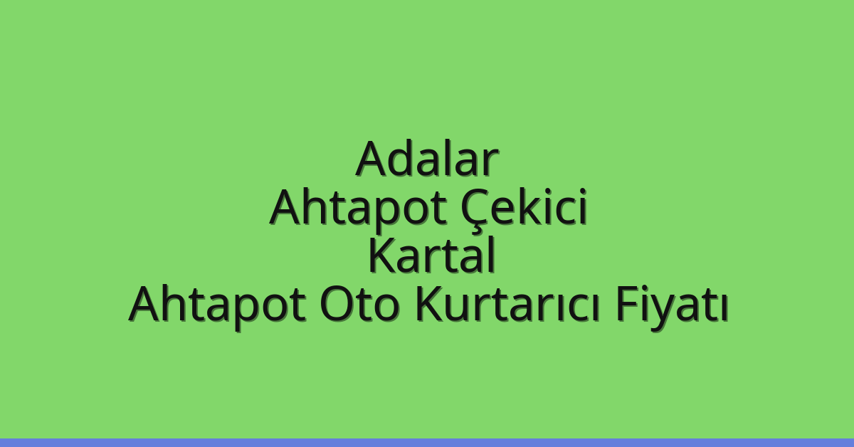 Adalar Ahtapot Çekici – Kartal Ahtapot Oto Kurtarıcı Fiyatı