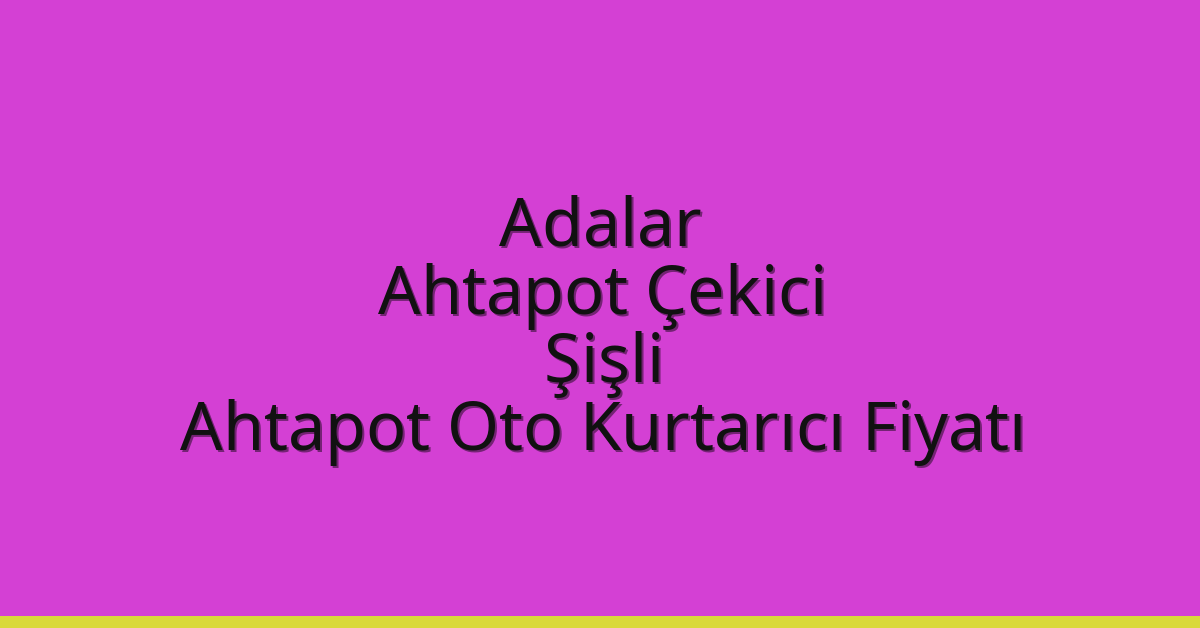 Adalar Ahtapot Çekici – Şişli Ahtapot Oto Kurtarıcı Fiyatı