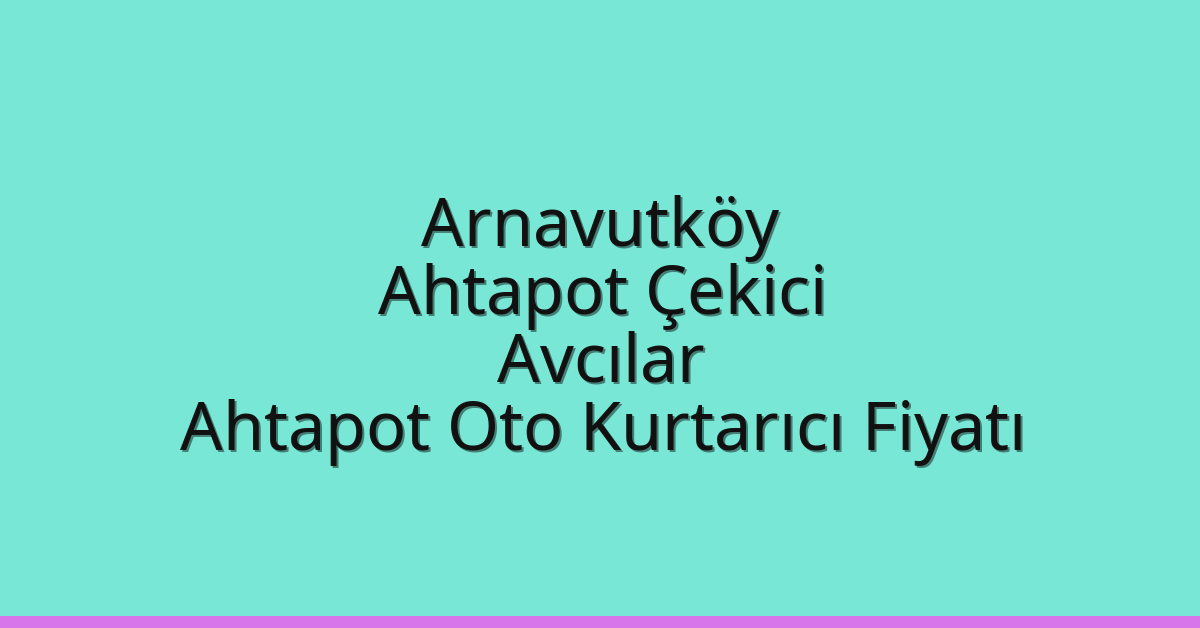Arnavutköy Ahtapot Çekici – Avcılar Ahtapot Oto Kurtarıcı Fiyatı
