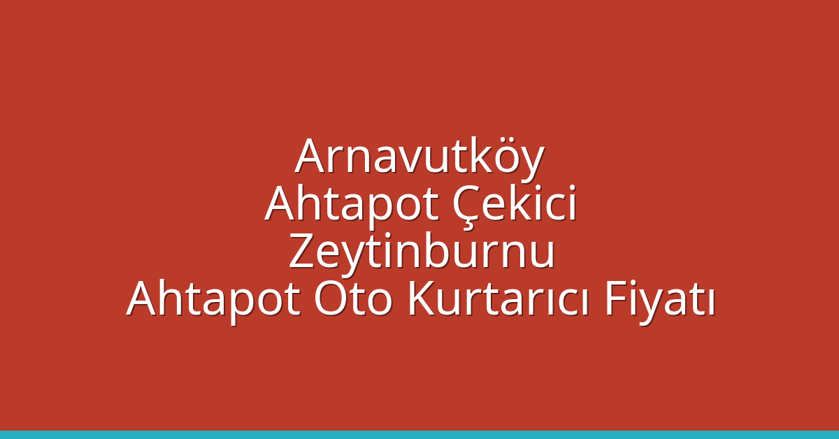 Arnavutköy Ahtapot Çekici – Zeytinburnu Ahtapot Oto Kurtarıcı Fiyatı