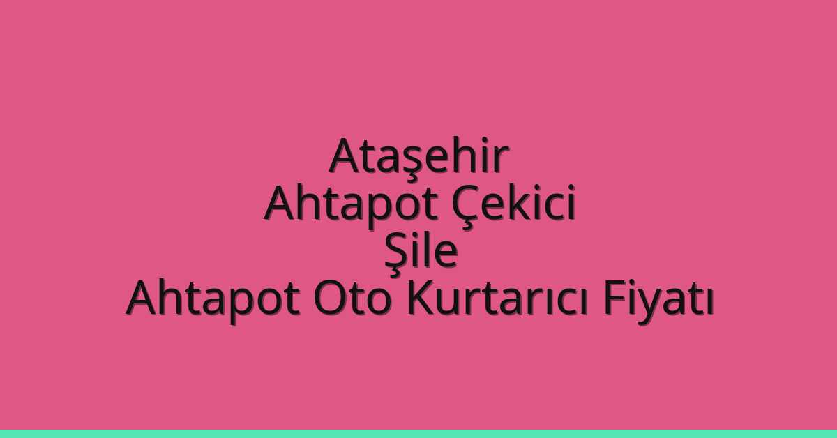 Ataşehir Ahtapot Çekici – Şile Ahtapot Oto Kurtarıcı Fiyatı