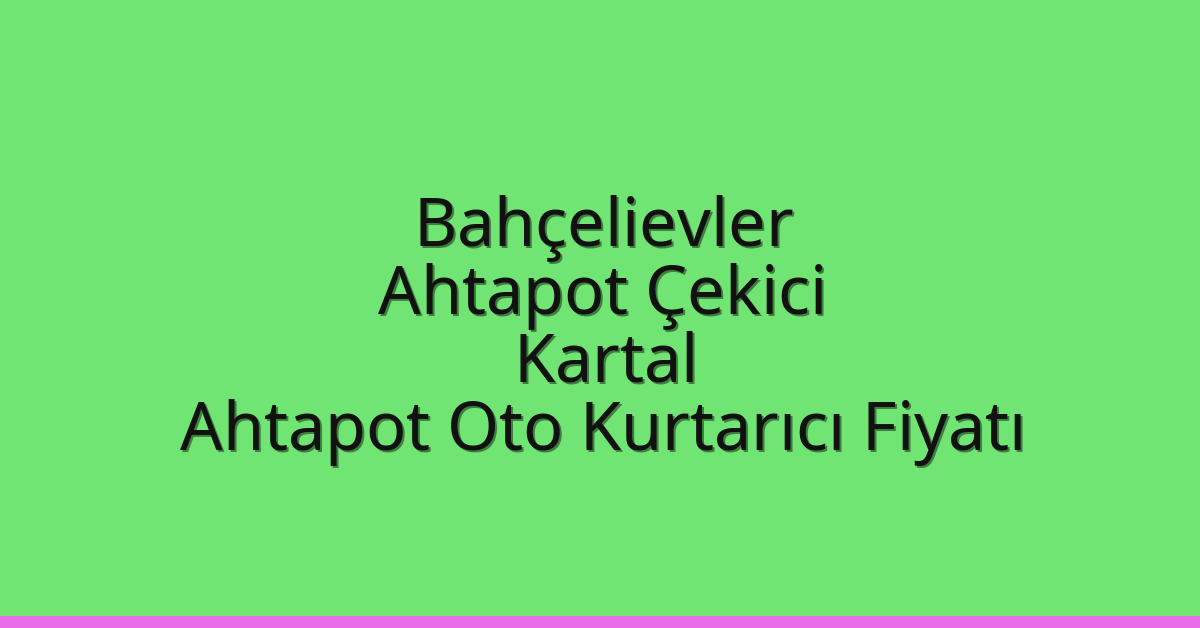 Bahçelievler Ahtapot Çekici - Kartal Ahtapot Oto Kurtarıcı Fiyatı Bahçelievler Ahtapot Çekici – Kartal Ahtapot Oto Kurtarıcı Fiyatı