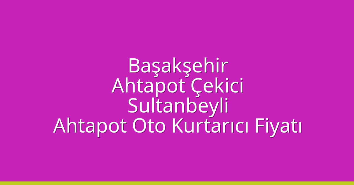 Başakşehir Ahtapot Çekici – Sultanbeyli Ahtapot Oto Kurtarıcı Fiyatı