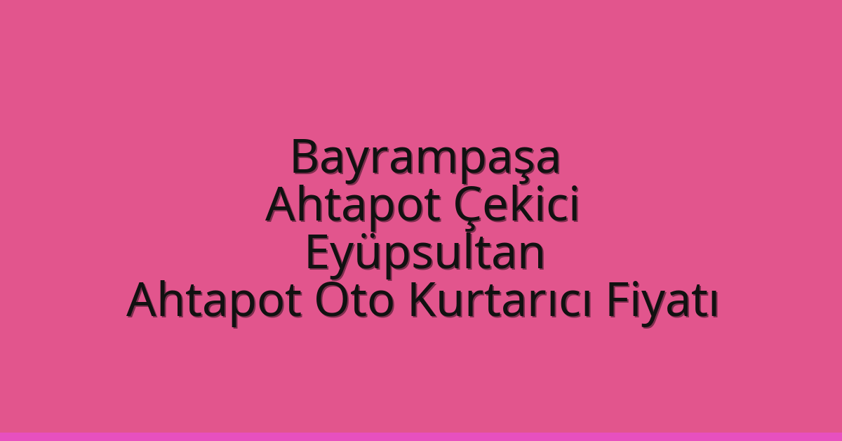 Bayrampaşa Ahtapot Çekici – Eyüpsultan Ahtapot Oto Kurtarıcı Fiyatı
